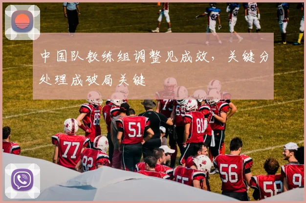 中国队教练组调整见成效，关键分处理成破局关键