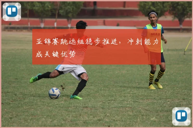 亚锦赛跳远组稳步推进,冲刺能力成关键优势